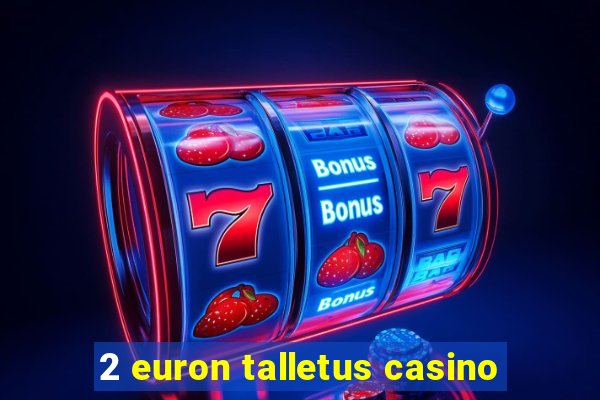 2 euron talletus casino