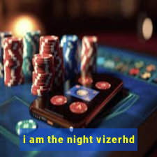 i am the night vizerhd