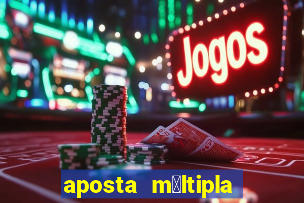 aposta m煤ltipla como funciona