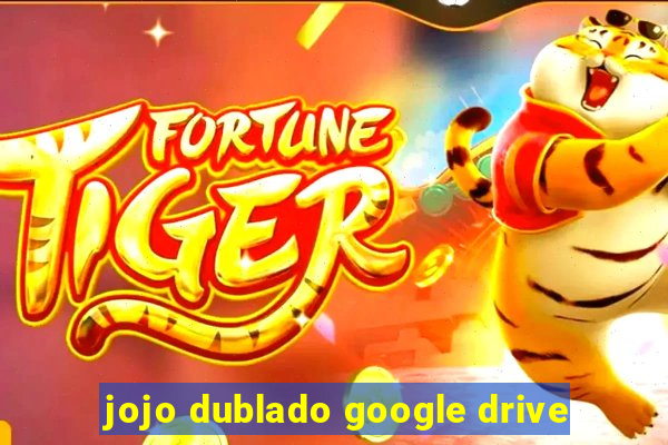 jojo dublado google drive