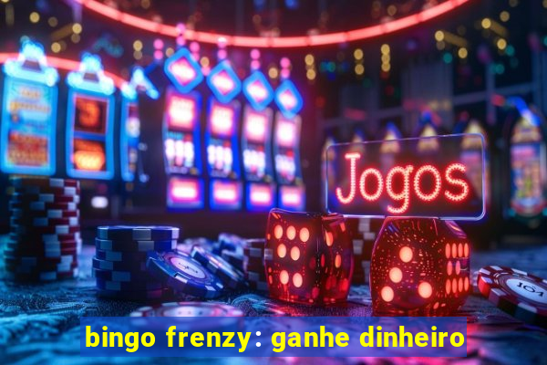 bingo frenzy: ganhe dinheiro