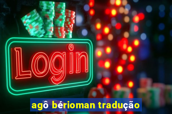 agô bérioman tradução