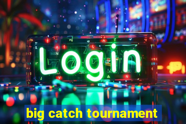 big catch tournament