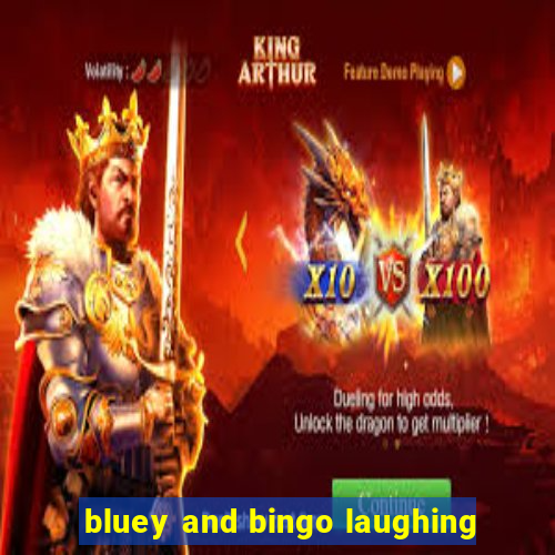 bluey and bingo laughing