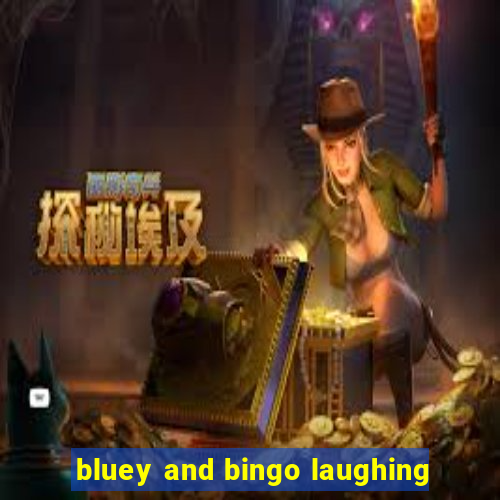 bluey and bingo laughing