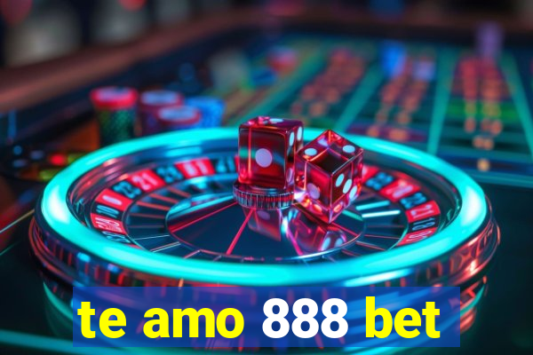 te amo 888 bet