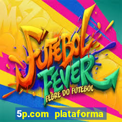 5p.com plataforma de jogos