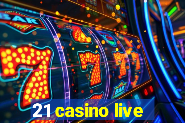 21 casino live