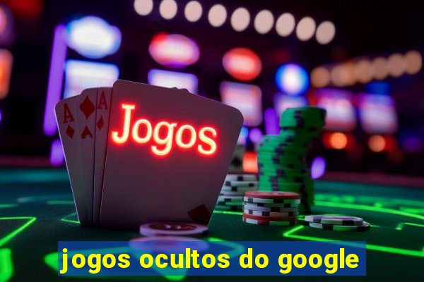 jogos ocultos do google