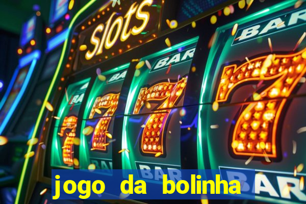 jogo da bolinha ganha dinheiro