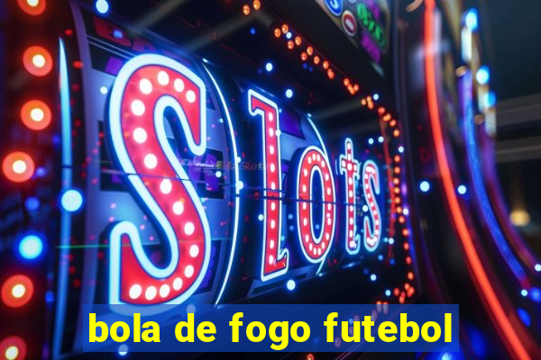 bola de fogo futebol