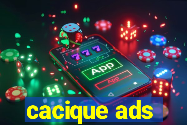 cacique ads