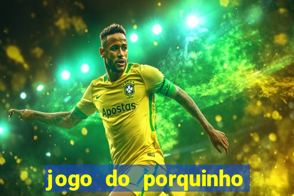 jogo do porquinho de ganhar dinheiro