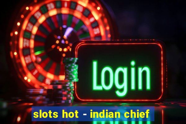 slots hot - indian chief