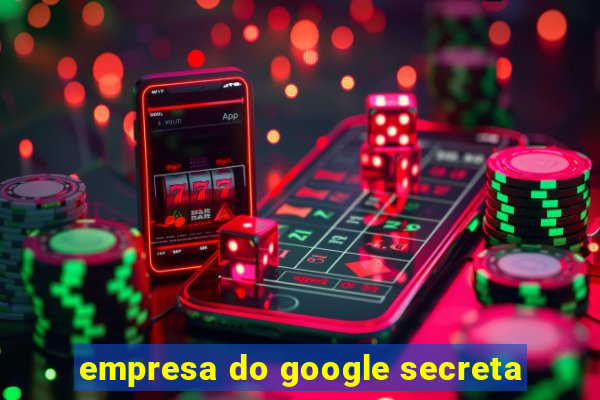 empresa do google secreta