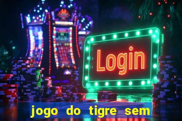 jogo do tigre sem deposito minimo