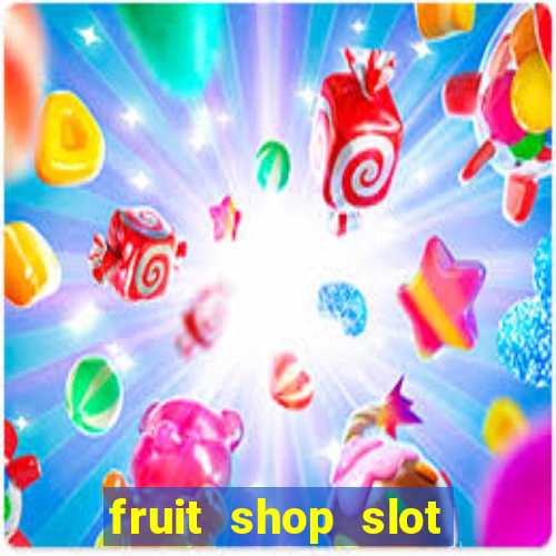 fruit shop slot dinheiro real