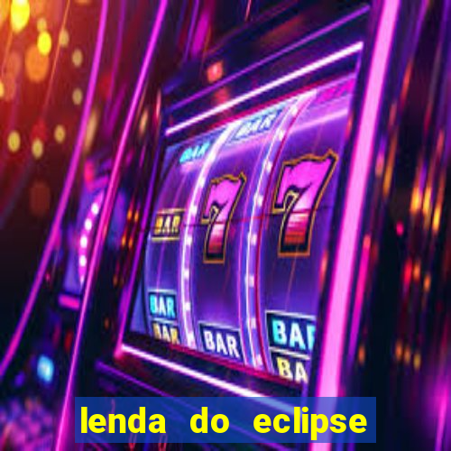 lenda do eclipse sol e lua