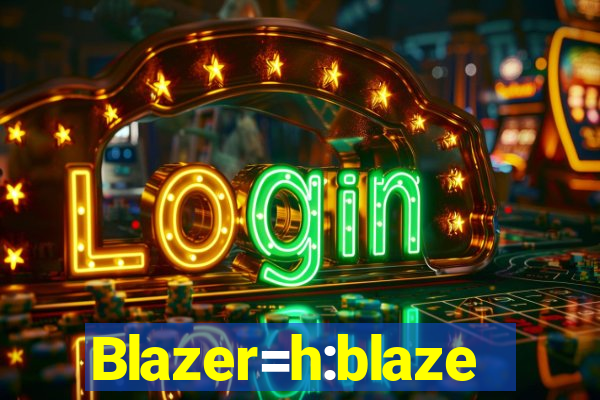 Blazer=h:blaze