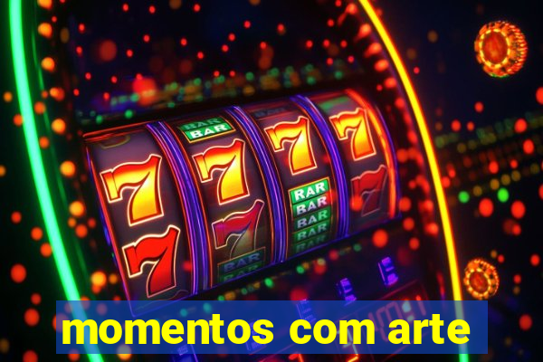 momentos com arte