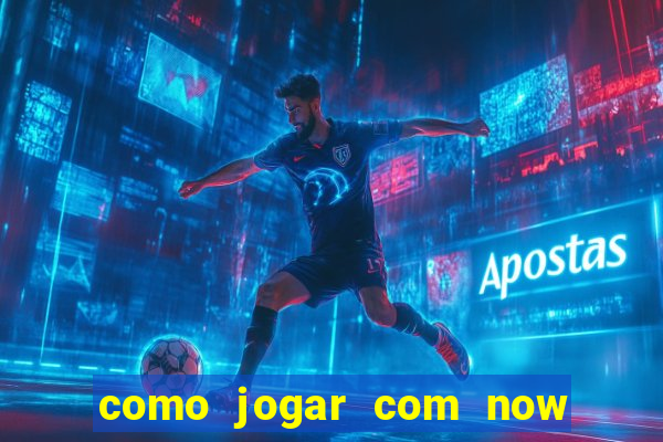 como jogar com now no big win