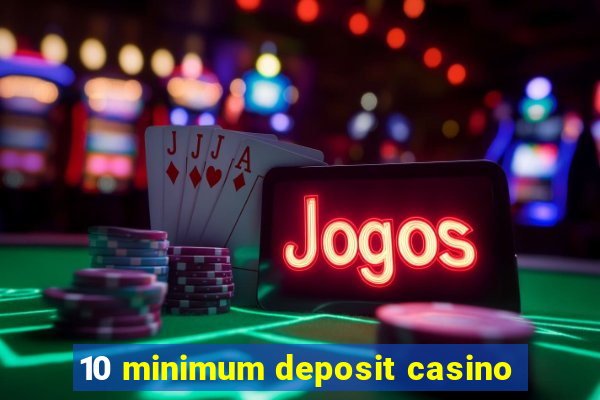 10 minimum deposit casino