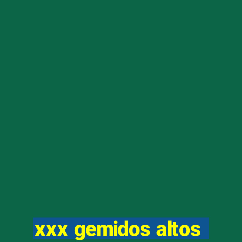 xxx gemidos altos