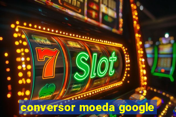 conversor moeda google