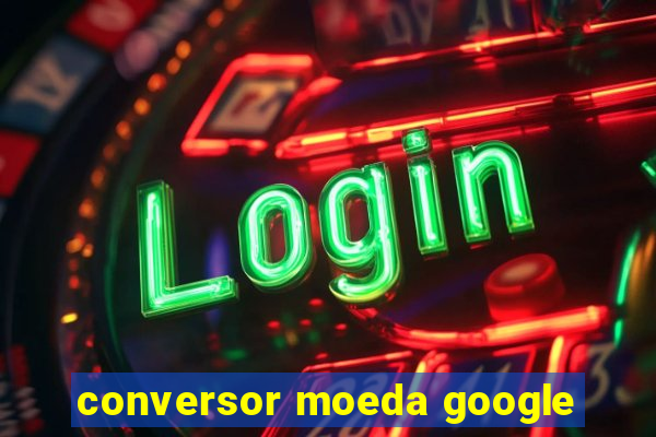 conversor moeda google