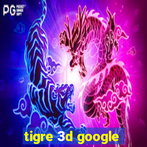 tigre 3d google