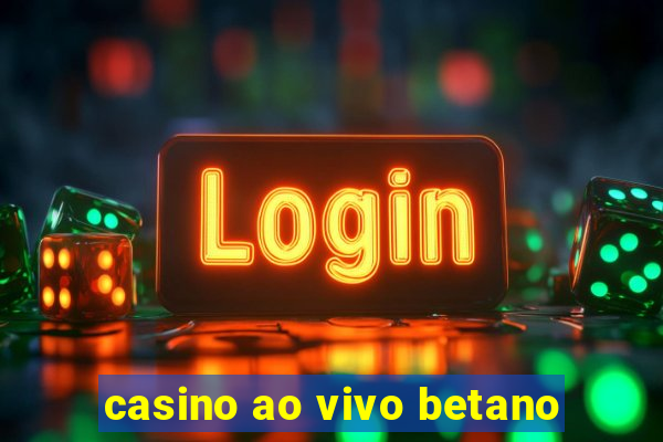 casino ao vivo betano