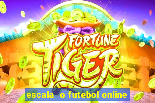 escala  o futebol online