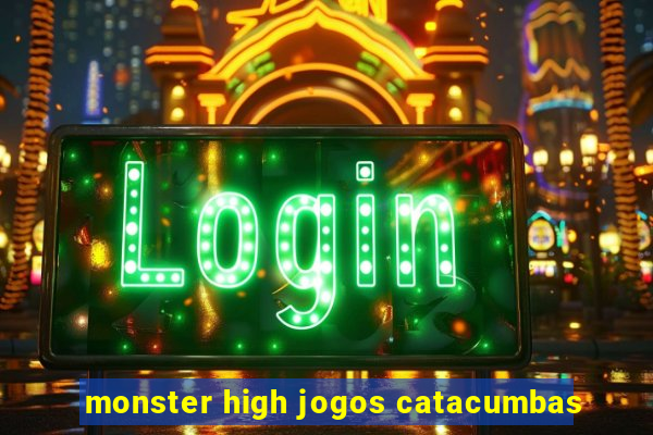 monster high jogos catacumbas