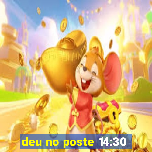 deu no poste 14:30