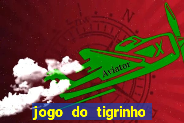 jogo do tigrinho que da bonus no cadastro