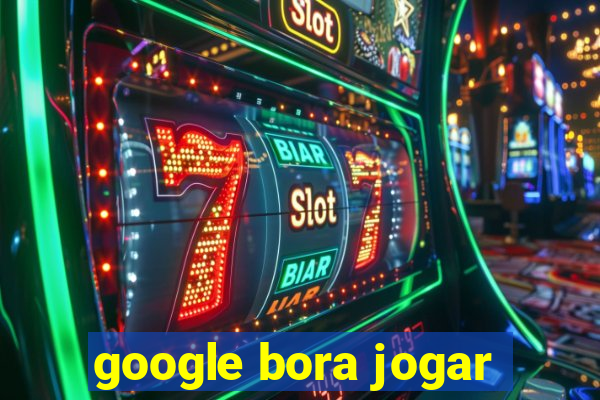 google bora jogar