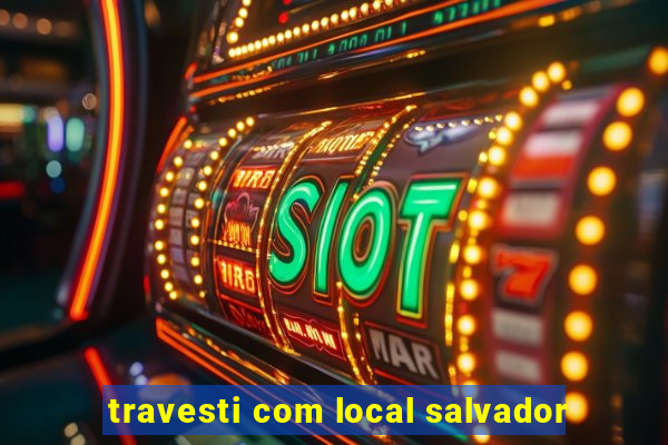 travesti com local salvador