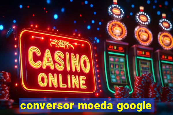 conversor moeda google