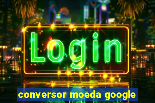 conversor moeda google