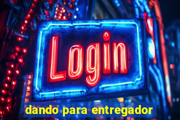 dando para entregador